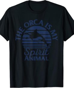 Whales Funny Orcas The Orca Is My Spirit Animal Orca Lovers T-Shirt