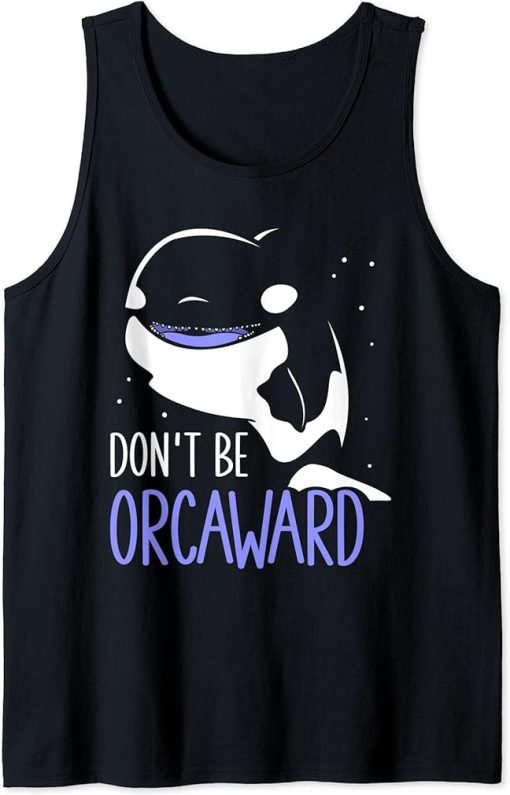 Don"t Be Orcaward Awkward Orcas Orca Humor Tank Top